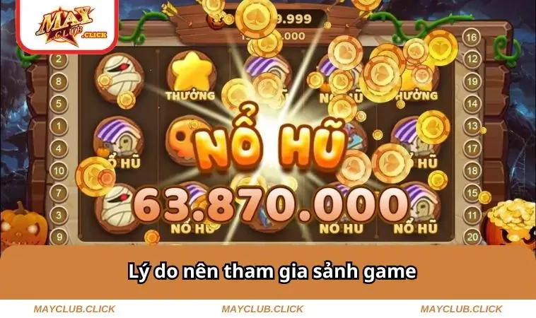 Nổ Hũ MAYCLUB 1 Lý do nên tham gia sảnh game